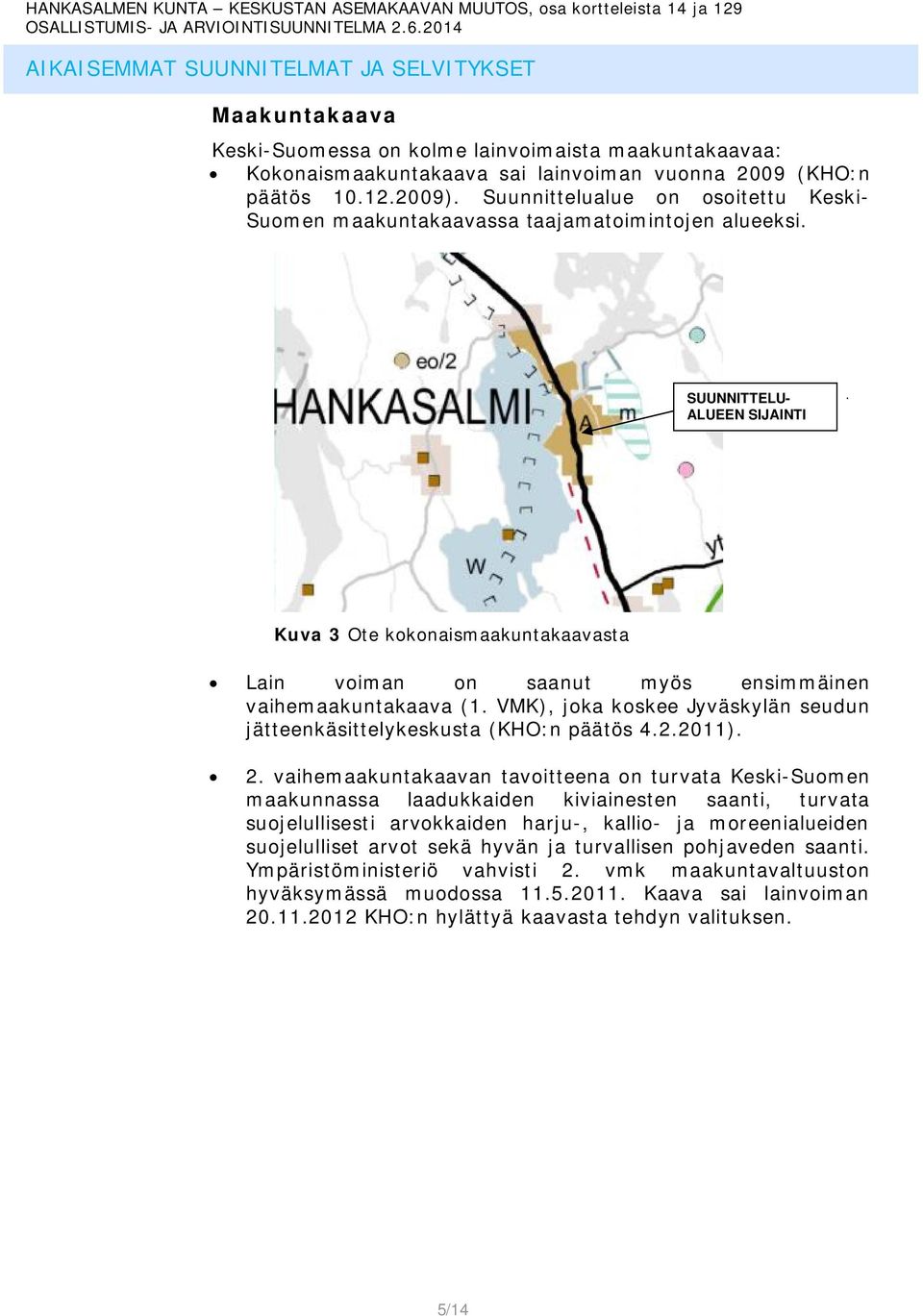 SUUNNITTELU- ALUEEN SIJAINTI Kuva 3 Ote kokonaismaakuntakaavasta Lain voiman on saanut myös ensimmäinen vaihemaakuntakaava (1.