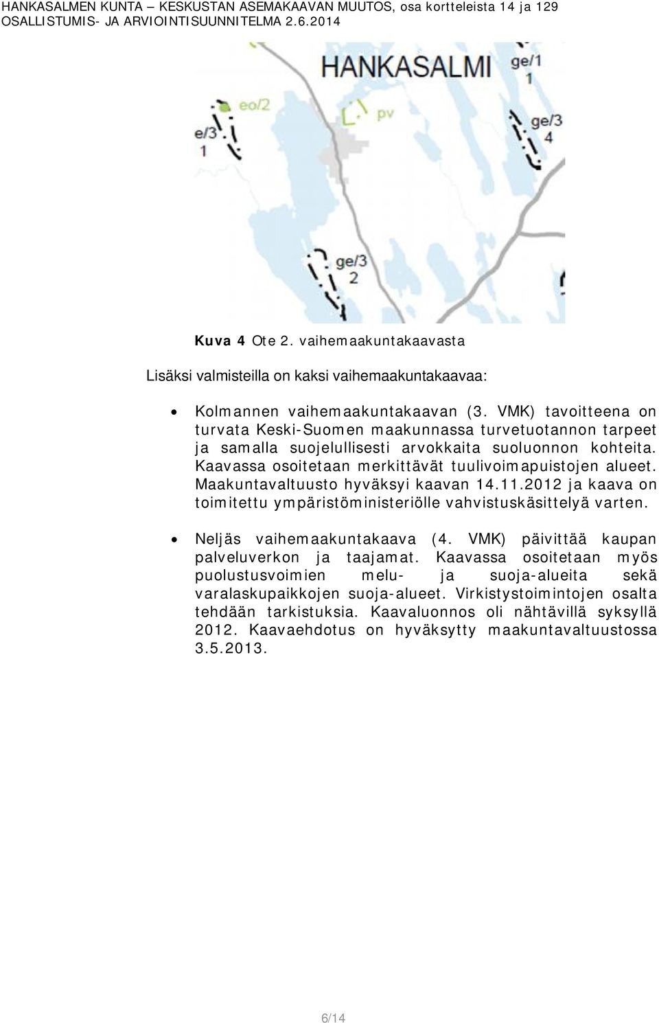 Kaavassa osoitetaan merkittävät tuulivoimapuistojen alueet. Maakuntavaltuusto hyväksyi kaavan 14.11.2012 ja kaava on toimitettu ympäristöministeriölle vahvistuskäsittelyä varten.