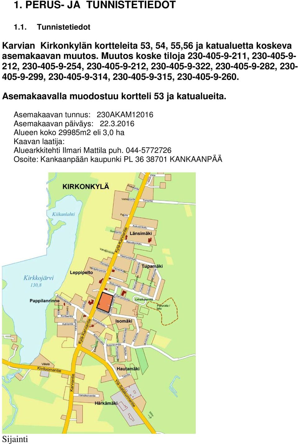 230-405-9-315, 230-405-9-260. Asemakaavalla muodostuu kortteli 53 ja katualueita. Asemakaavan tunnus: 230AKAM12016 Asemakaavan päiväys: 22.3.2016 Alueen koko 29985m2 eli 3,0 ha Kaavan laatija: Aluearkkitehti Ilmari Mattila puh.