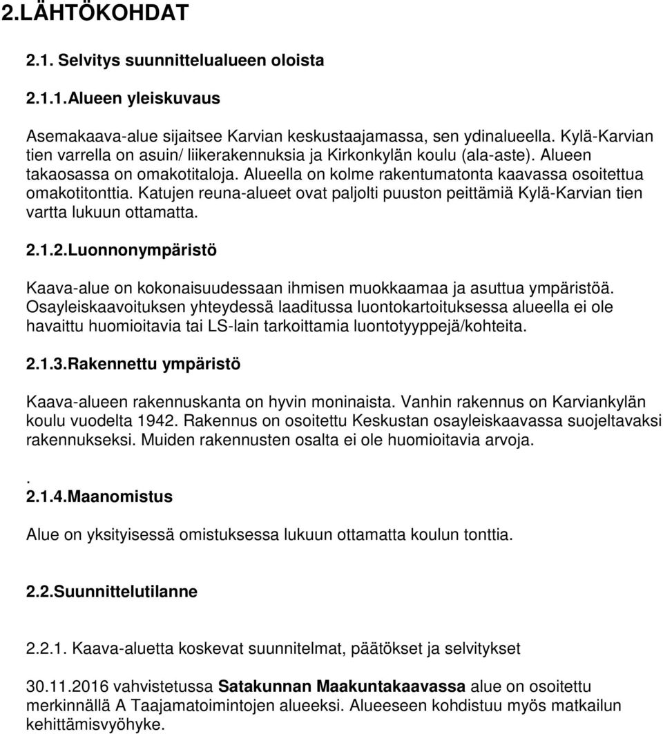 Katujen reuna-alueet ovat paljolti puuston peittämiä Kylä-Karvian tien vartta lukuun ottamatta. 2.1.2.Luonnonympäristö Kaava-alue on kokonaisuudessaan ihmisen muokkaamaa ja asuttua ympäristöä.