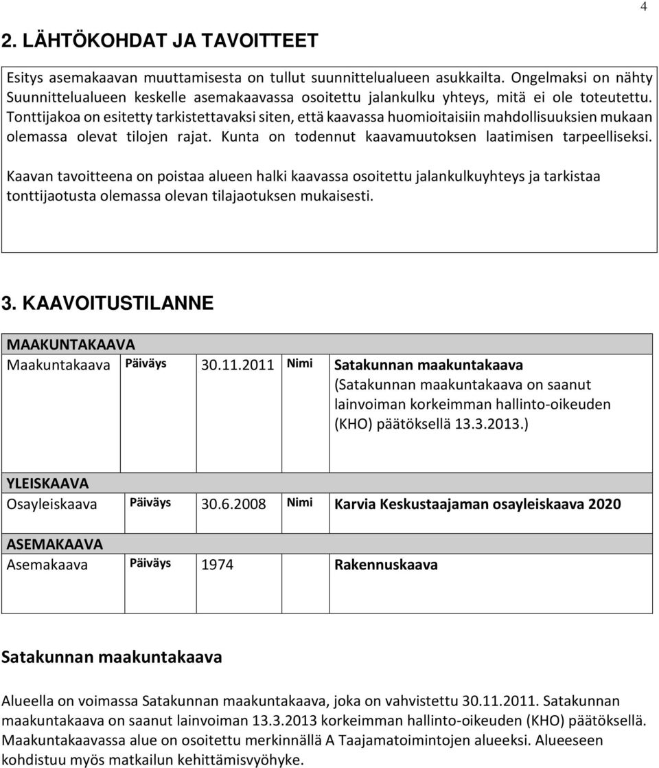 Tonttijakoa on esitetty tarkistettavaksi siten, että kaavassa huomioitaisiin mahdollisuuksien mukaan olemassa olevat tilojen rajat. Kunta on todennut kaavamuutoksen laatimisen tarpeelliseksi.