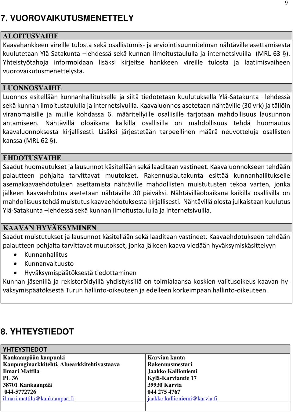 LUONNOSVAIHE Luonnos esitellään kunnanhallitukselle ja siitä tiedotetaan kuulutuksella Ylä-Satakunta lehdessä sekä kunnan ilmoitustaululla ja internetsivuilla.