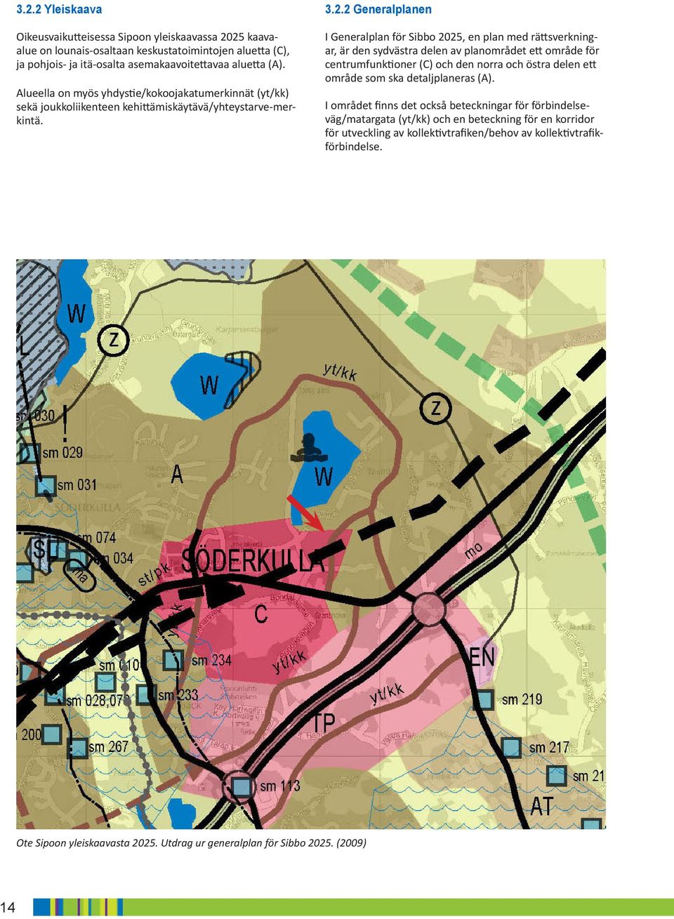 .. Generalplanen I Generalplan för Sibbo, en plan med rättsverkningar, är den sydvästra delen av planområdet ett område för centrumfunioner (C) och den norra och östra delen ett område