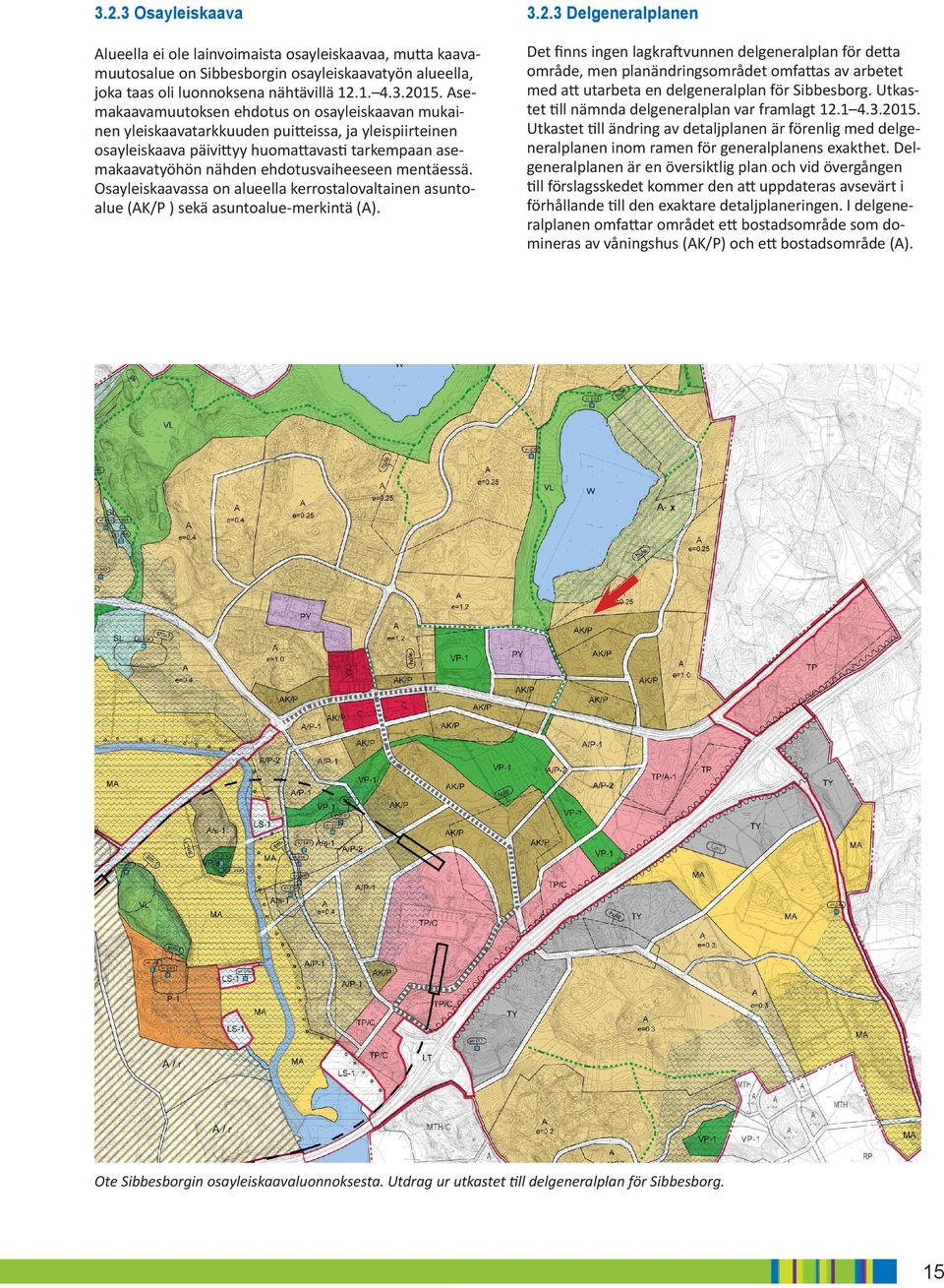 ehdotusvaiheeseen mentäessä. Osayleiskaavassa on alueella kerrostalovaltainen asuntoalue (A/P ) sekä asuntoalue-merkintä (A).