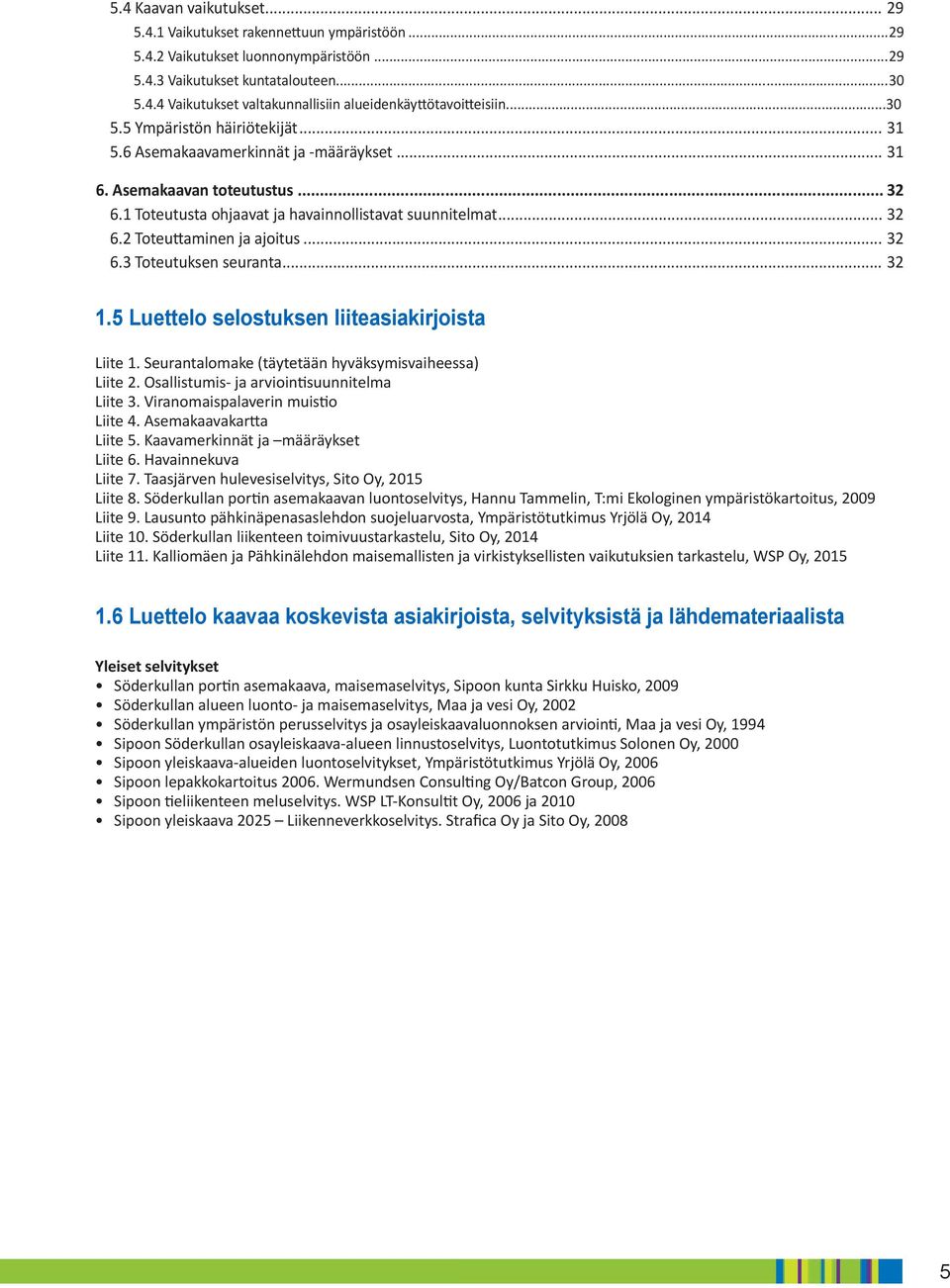 ... Toteutuksen seuranta.... uettelo selostuksen liiteasiakirjoista iite. Seurantalomake (täytetään hyväksymisvaiheessa) iite. Osallistumis- ja arviointisuunnitelma iite.