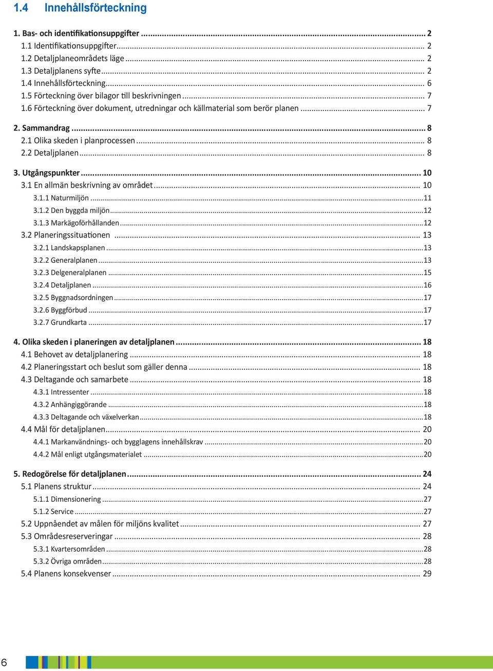 .... Naturmiljön..... Den byggda miljön..... Markägoförhållanden.... Planeringssituationen..... andskapsplanen..... Generalplanen..... Delgeneralplanen..... Detaljplanen..... Byggnadsordningen.