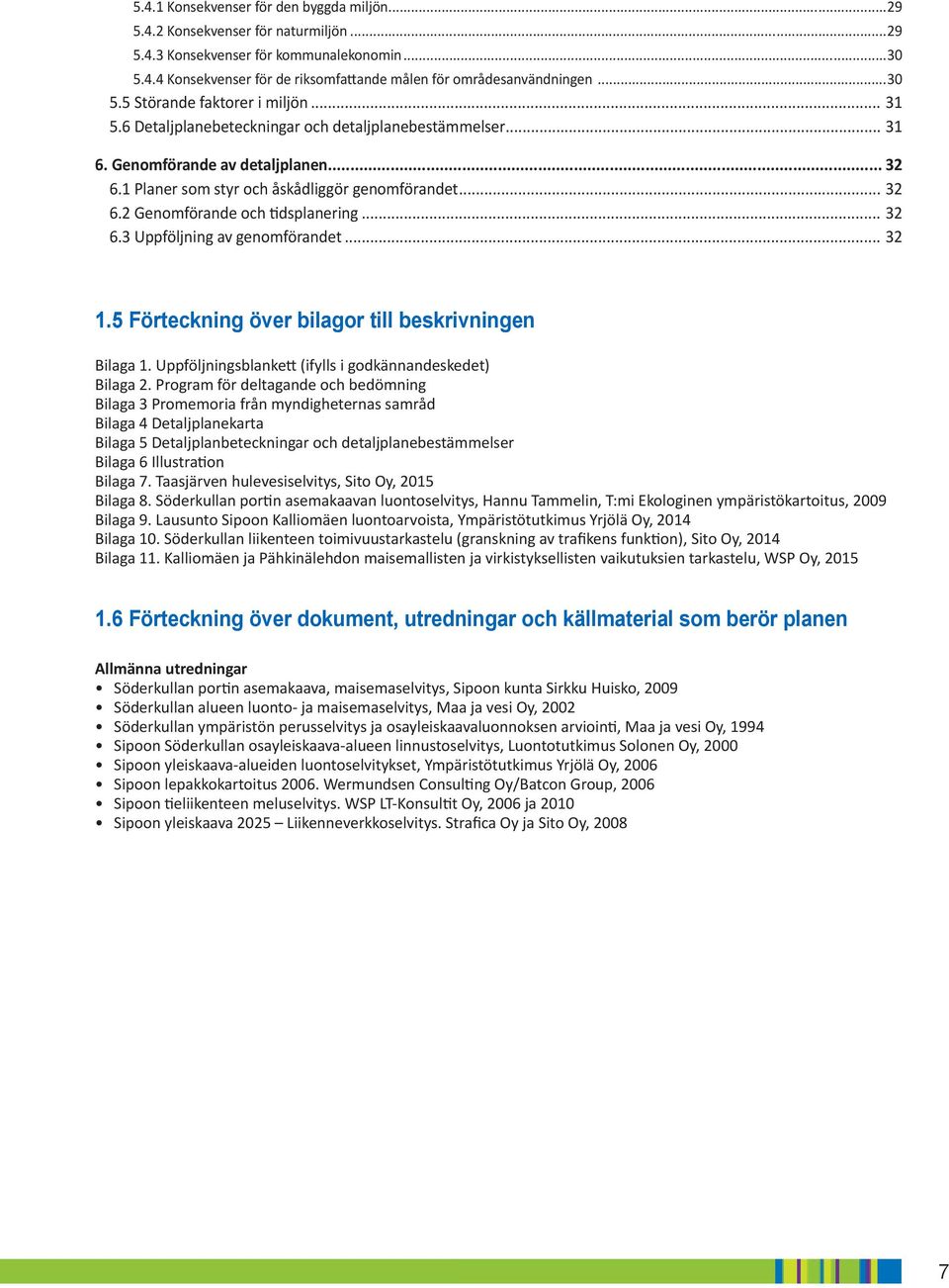 ... Uppföljning av genomförandet.... Förteckning över bilagor till beskrivningen Bilaga. Uppföljningsblankett (ifylls i godkännandeskedet) Bilaga.