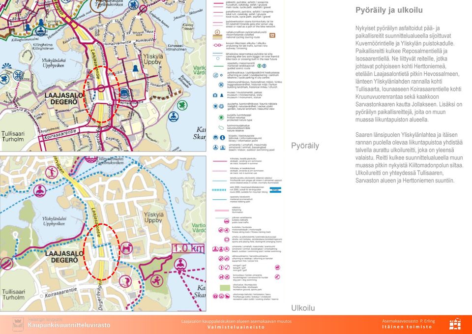 Ne liittyvät reiteille, jotka johtavat pohjoiseen kohti Herttoniemeä, etelään Laajasalontietä pitkin Hevossalmeen, länteen Yliskylänlahden rannalla kohti Tullisaarta, lounaaseen Koirasaarentielle