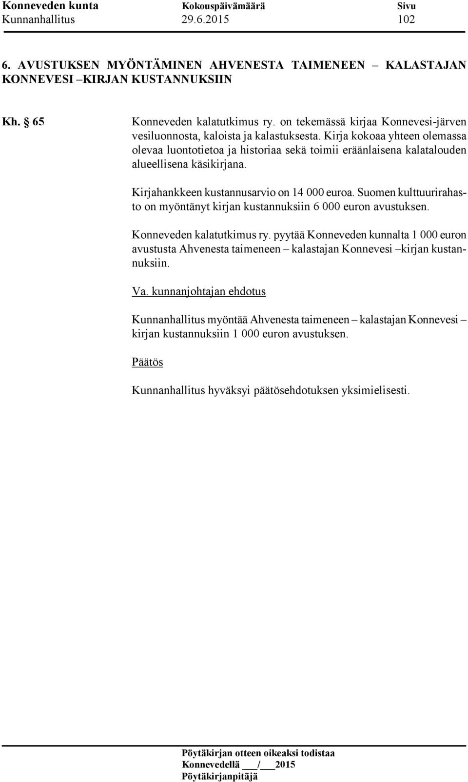 Kirja kokoaa yhteen olemassa olevaa luontotietoa ja historiaa sekä toimii eräänlaisena kalatalouden alueellisena käsikirjana. Kirjahankkeen kustannusarvio on 14 000 euroa.