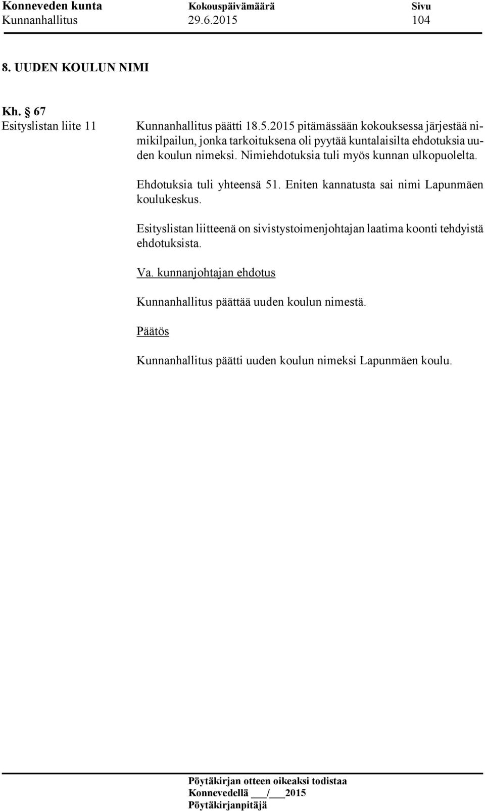 2015 pitämässään kokouksessa järjestää nimikilpailun, jonka tarkoituksena oli pyytää kuntalaisilta ehdotuksia uuden koulun nimeksi.