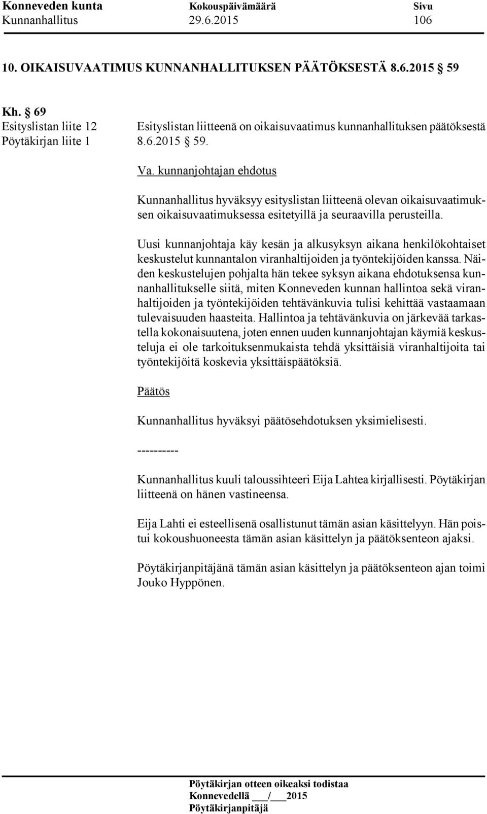 Kunnanhallitus hyväksyy esityslistan liitteenä olevan oikaisuvaatimuksen oikaisuvaatimuksessa esitetyillä ja seuraavilla perusteilla.