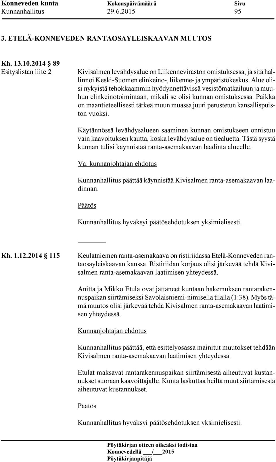 Alue olisi nykyistä tehokkaammin hyödynnettävissä vesistömatkailuun ja muuhun elinkeinotoimintaan, mikäli se olisi kunnan omistuksessa.