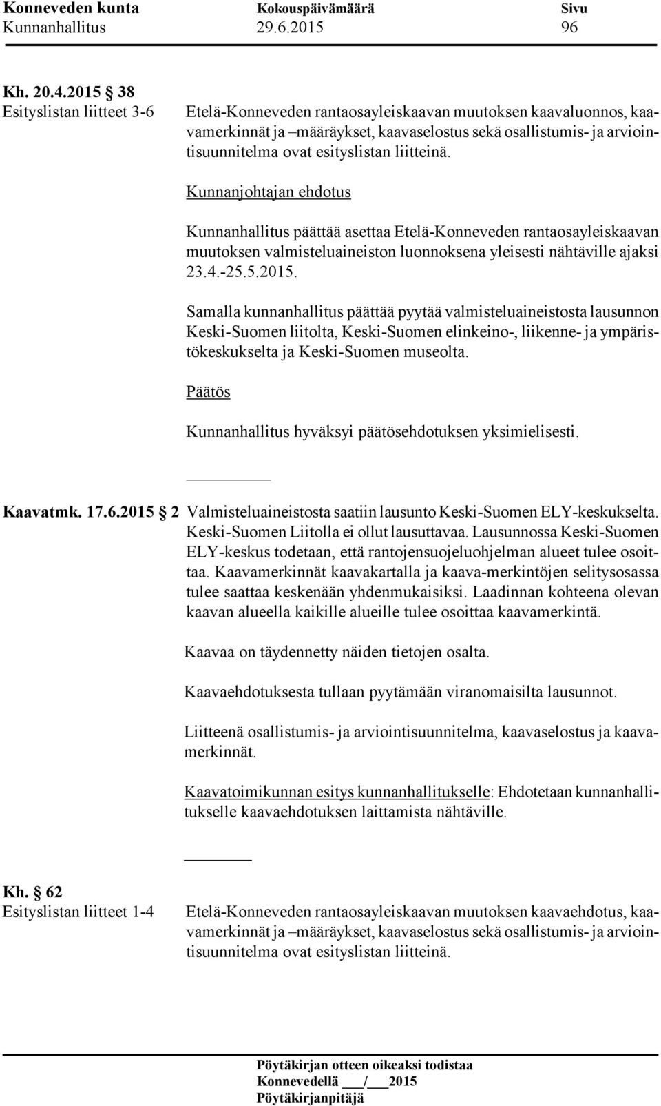 liitteinä. Kunnanjohtajan ehdotus Kunnanhallitus päättää asettaa Etelä-Konneveden rantaosayleiskaavan muutoksen valmisteluaineiston luonnoksena yleisesti nähtäville ajaksi 23.4.-25.5.2015.