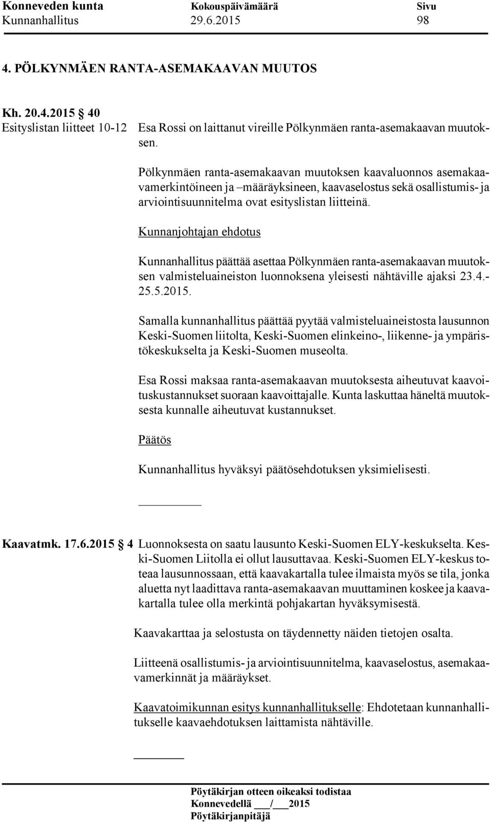 Kunnanjohtajan ehdotus Kunnanhallitus päättää asettaa Pölkynmäen ranta-asemakaavan muutoksen valmisteluaineiston luonnoksena yleisesti nähtäville ajaksi 23.4.- 25.5.2015.