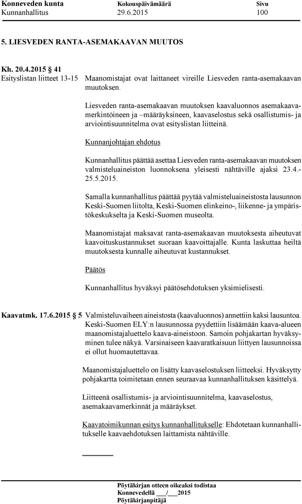 Kunnanjohtajan ehdotus Kunnanhallitus päättää asettaa Liesveden ranta-asemakaavan muutoksen valmisteluaineiston luonnoksena yleisesti nähtäville ajaksi 23.4.- 25.5.2015.