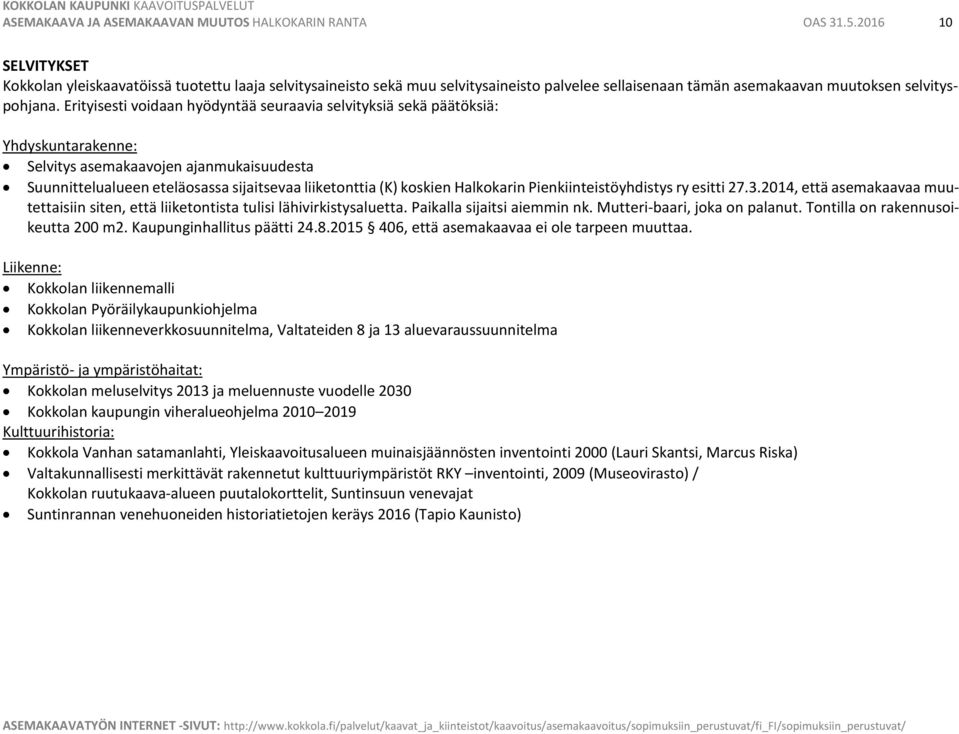Erityisesti voidaan hyödyntää seuraavia selvityksiä sekä päätöksiä: Yhdyskuntarakenne: Selvitys asemakaavojen ajanmukaisuudesta Suunnittelualueen eteläosassa sijaitsevaa liiketonttia (K) koskien