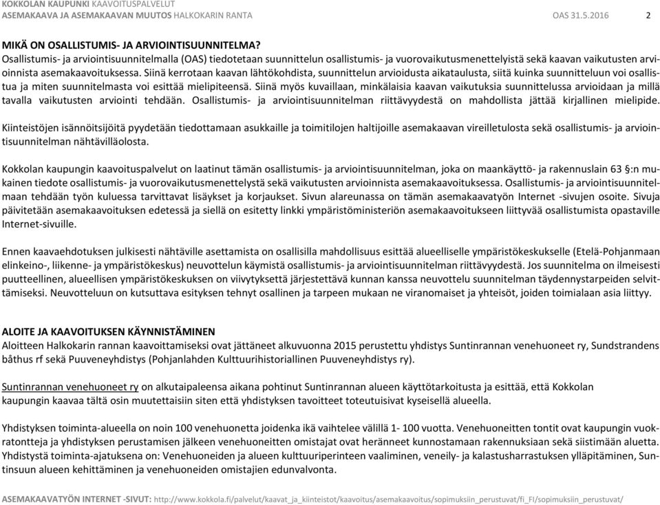 Siinä kerrotaan kaavan lähtökohdista, suunnittelun arvioidusta aikataulusta, siitä kuinka suunnitteluun voi osallistua ja miten suunnitelmasta voi esittää mielipiteensä.