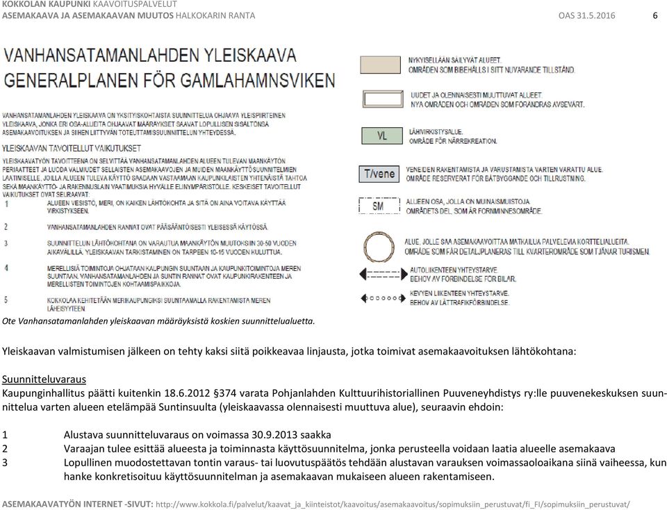 2012 374 varata Pohjanlahden Kulttuurihistoriallinen Puuveneyhdistys ry:lle puuvenekeskuksen suunnittelua varten alueen etelämpää Suntinsuulta (yleiskaavassa olennaisesti muuttuva alue), seuraavin