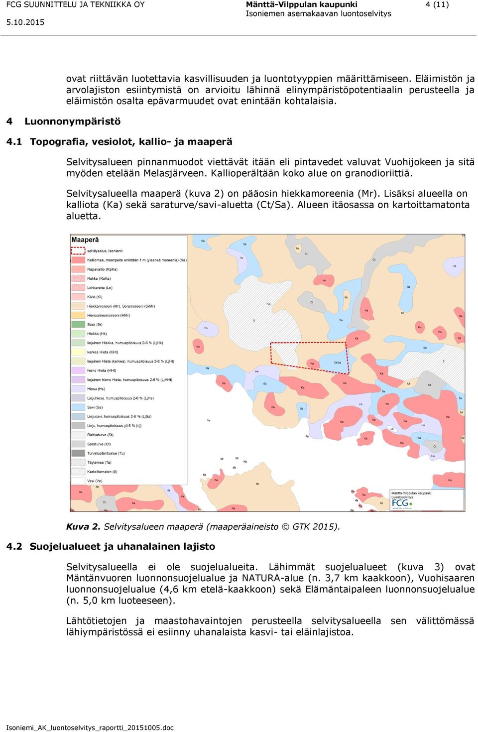 1 Topografia, vesiolot, kallio- ja maaperä Selvitysalueen pinnanmuodot viettävät itään eli pintavedet valuvat Vuohijokeen ja sitä myöden etelään Melasjärveen.