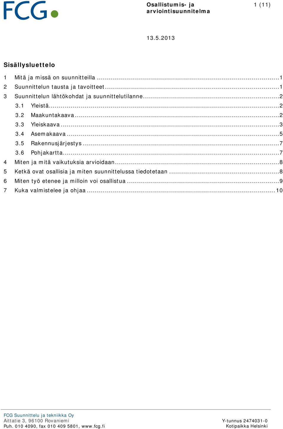 4 Asemakaava... 5 3.5 Rakennusjärjestys... 7 3.6 Pohjakartta... 7 4 Miten ja mitä vaikutuksia arvioidaan.