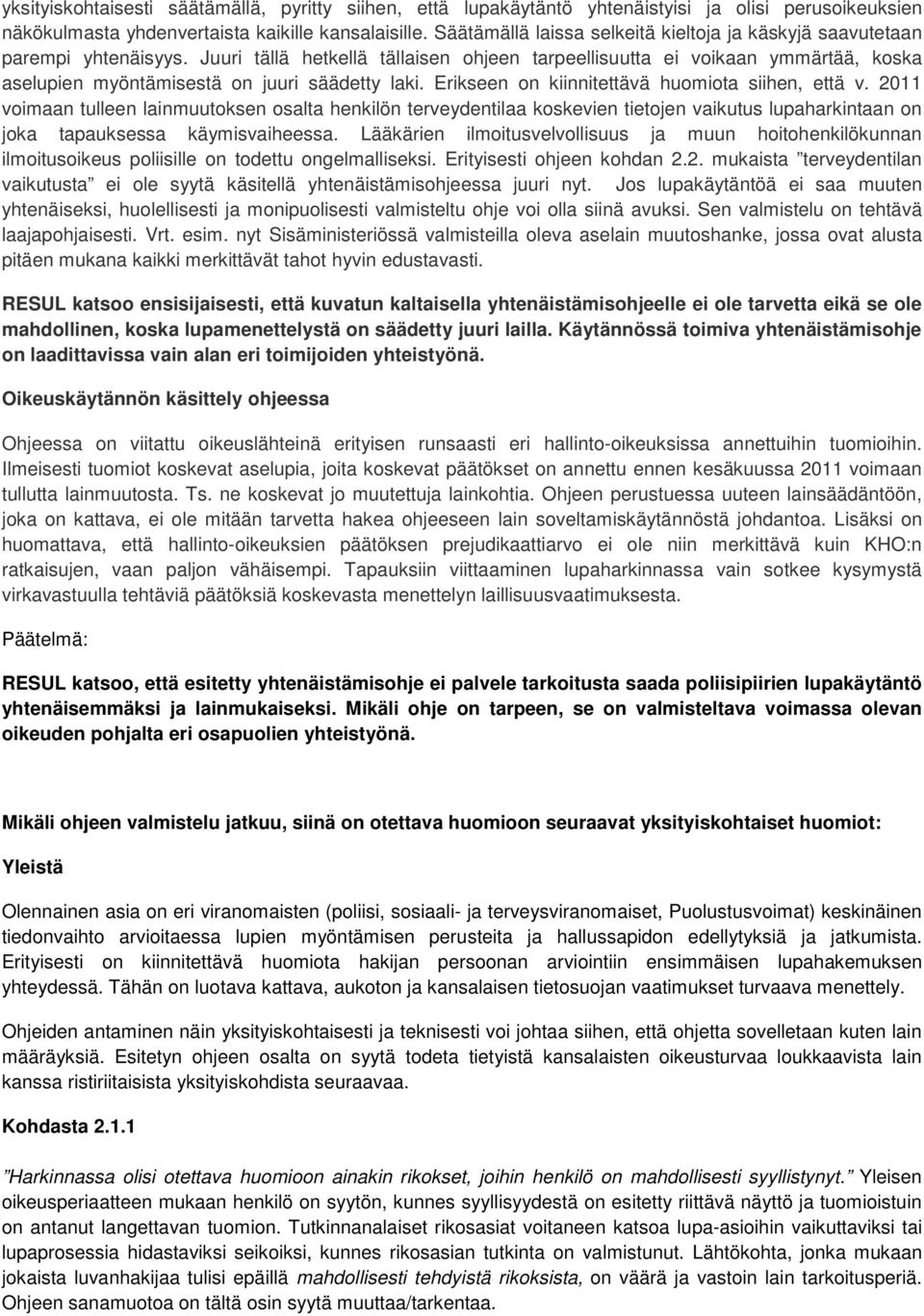 Juuri tällä hetkellä tällaisen ohjeen tarpeellisuutta ei voikaan ymmärtää, koska aselupien myöntämisestä on juuri säädetty laki. Erikseen on kiinnitettävä huomiota siihen, että v.