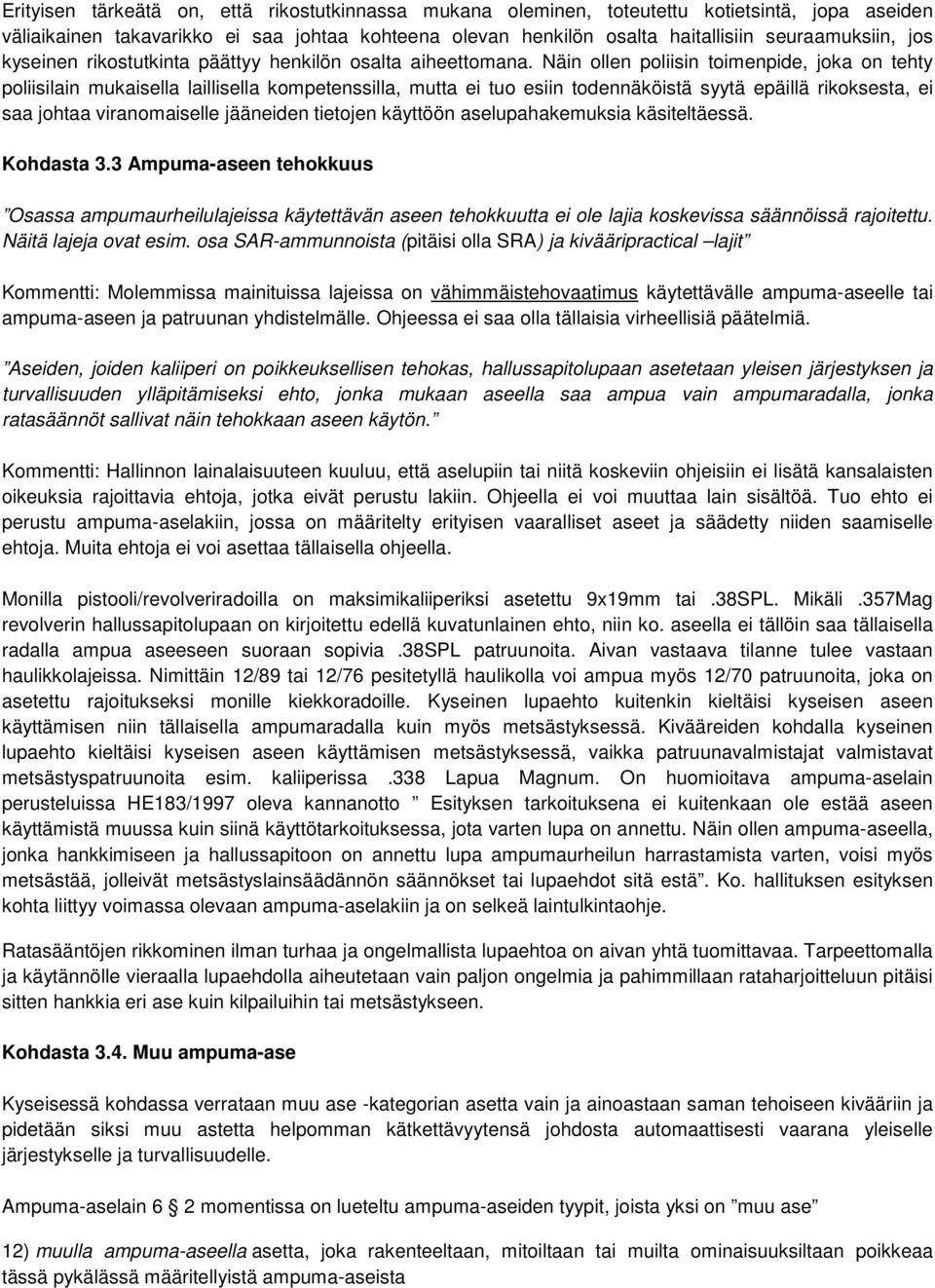 Näin ollen poliisin toimenpide, joka on tehty poliisilain mukaisella laillisella kompetenssilla, mutta ei tuo esiin todennäköistä syytä epäillä rikoksesta, ei saa johtaa viranomaiselle jääneiden