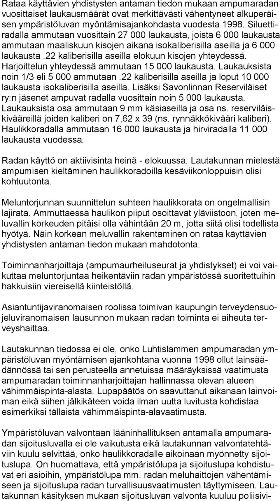 22 kaliberisilla aseilla elokuun kisojen yh tey des sä. Harjoittelun yhteydessä ammutaan 15 000 laukausta. Lau kauk sis ta noin 1/3 eli 5 000 ammutaan.