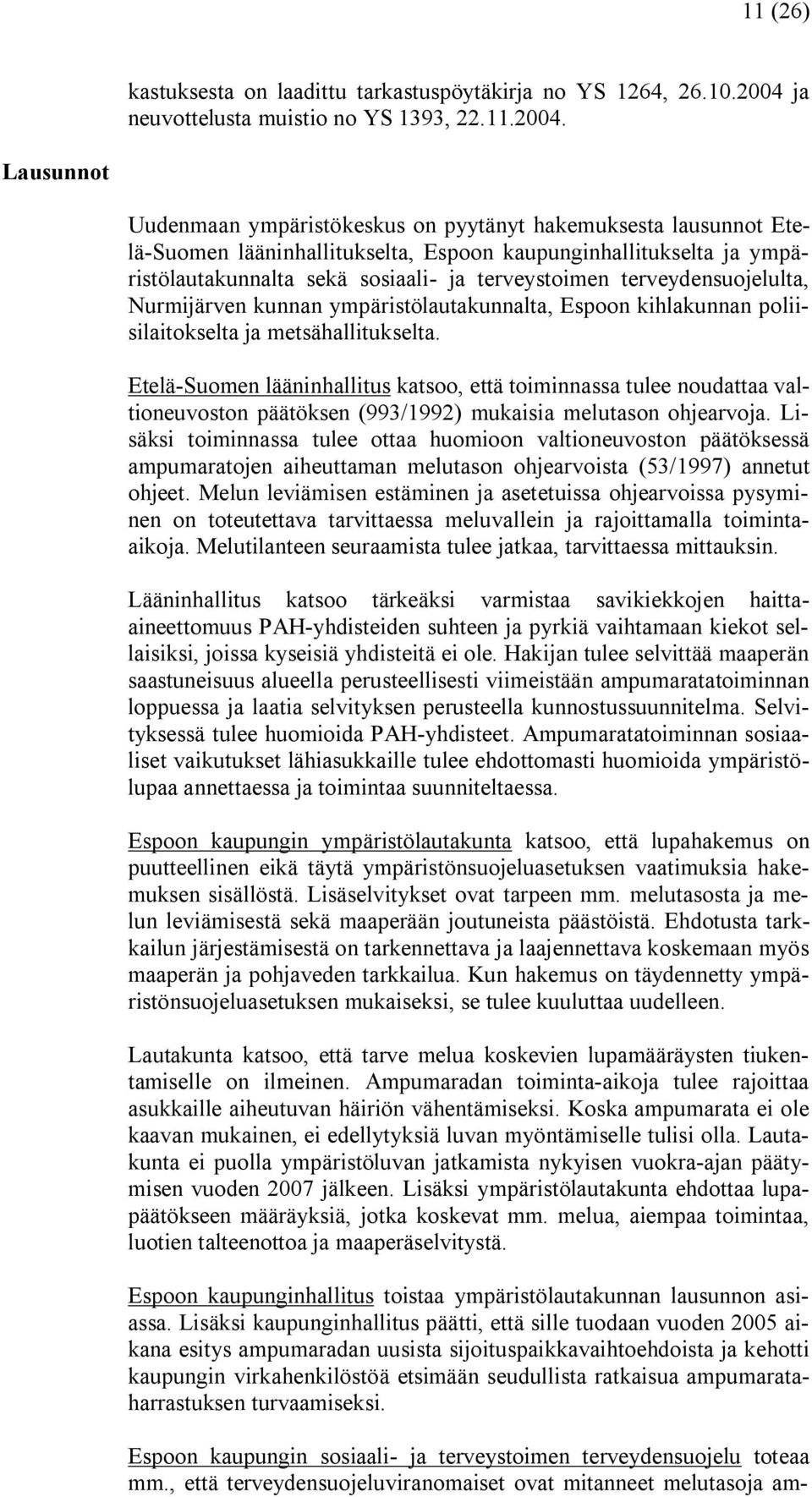 Lausunnot Uudenmaan ympäristökeskus on pyytänyt hakemuksesta lausunnot Etelä Suomen lääninhallitukselta, Espoon kaupunginhallitukselta ja ympäristölautakunnalta sekä sosiaali ja terveystoimen