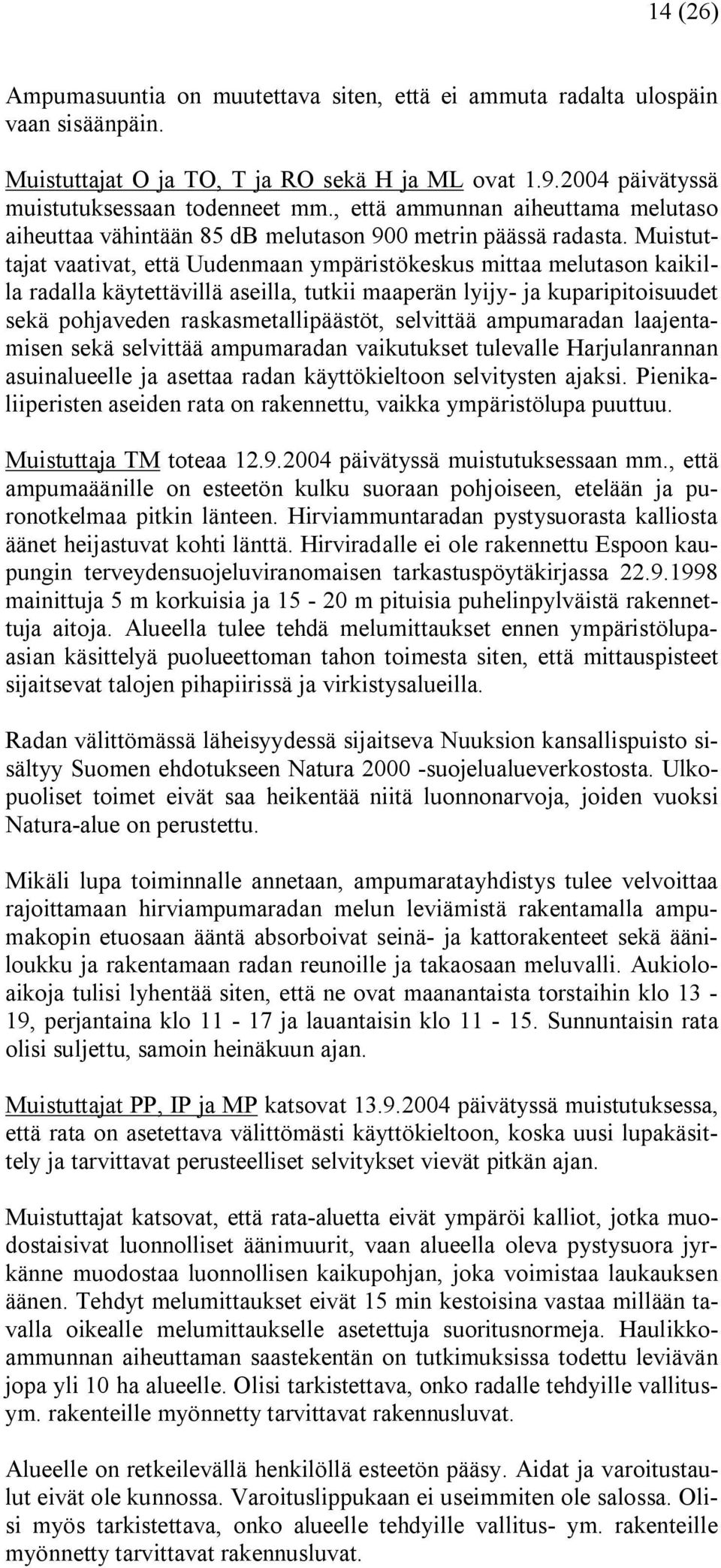 Muistuttajat vaativat, että Uudenmaan ympäristökeskus mittaa melutason kaikilla radalla käytettävillä aseilla, tutkii maaperän lyijy ja kuparipitoisuudet sekä pohjaveden raskasmetallipäästöt,