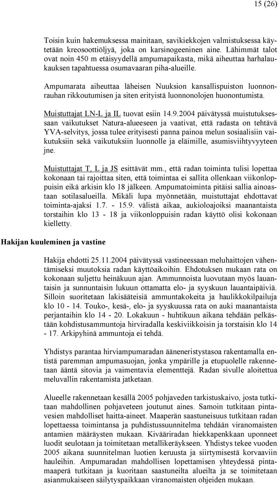 Ampumarata aiheuttaa läheisen Nuuksion kansallispuiston luonnonrauhan rikkoutumisen ja siten erityistä luonnonolojen huonontumista. Muistuttajat LN L ja IL tuovat esiin 14.9.