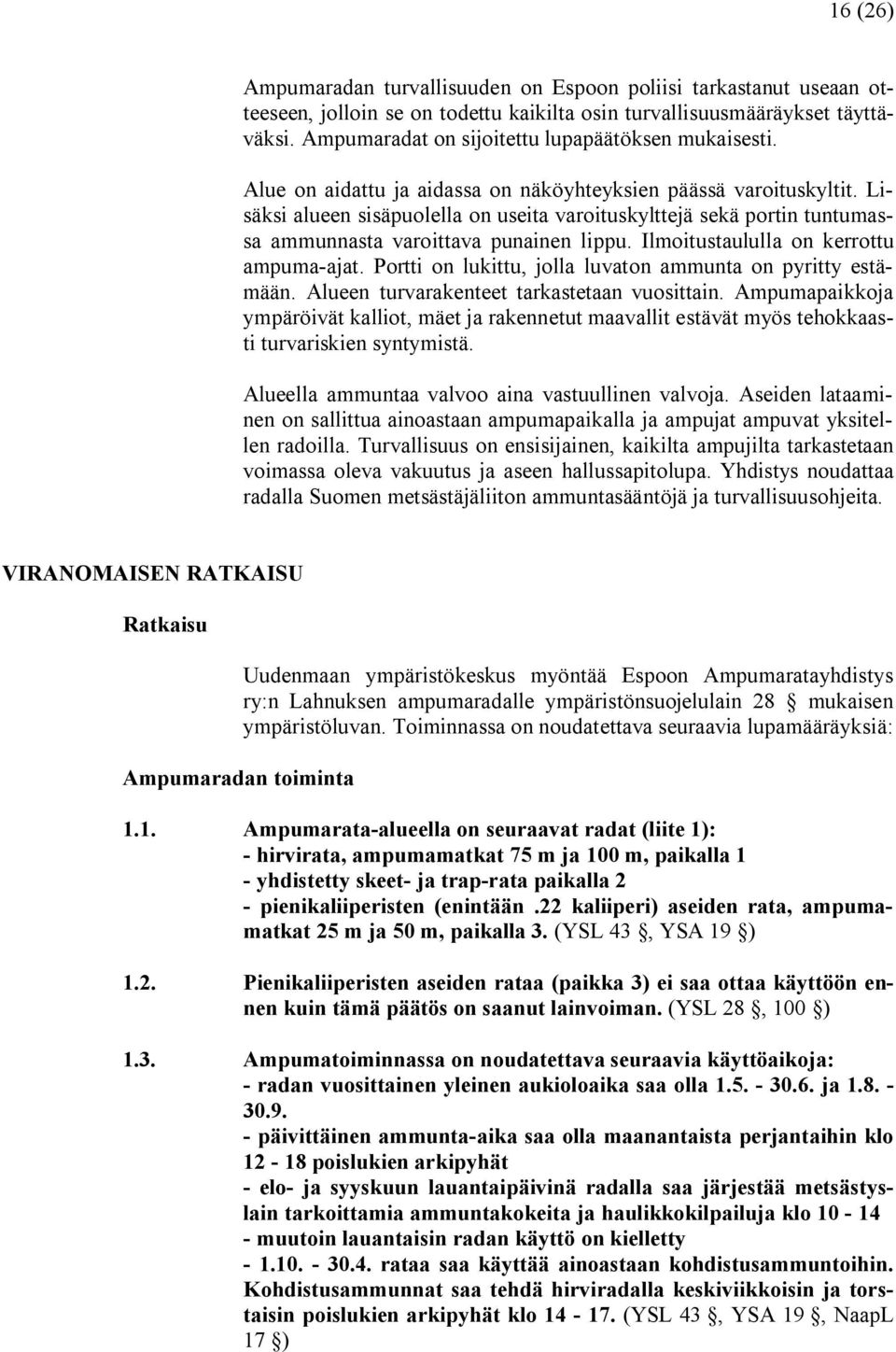 Lisäksi alueen sisäpuolella on useita varoituskylttejä sekä portin tuntumassa ammunnasta varoittava punainen lippu. Ilmoitustaululla on kerrottu ampuma ajat.