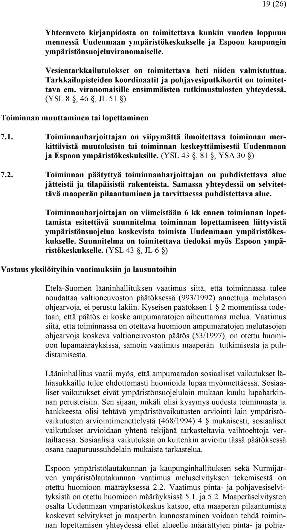 (YSL 8, 46, JL 51 ) Toiminnan muuttaminen tai lopettaminen 7.1. Toiminnanharjoittajan on viipymättä ilmoitettava toiminnan merkittävistä muutoksista tai toiminnan keskeyttämisestä Uudenmaan ja Espoon ympäristökeskuksille.