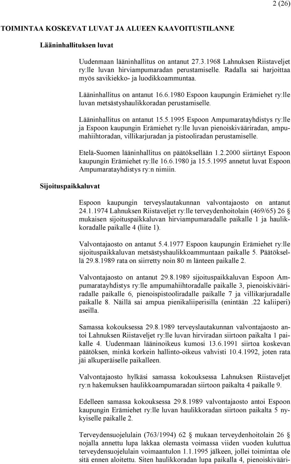 Lääninhallitus on antanut 15.5.1995 Espoon Ampumaratayhdistys ry:lle ja Espoon kaupungin Erämiehet ry:lle luvan pienoiskivääriradan, ampumahiihtoradan, villikarjuradan ja pistooliradan perustamiselle.