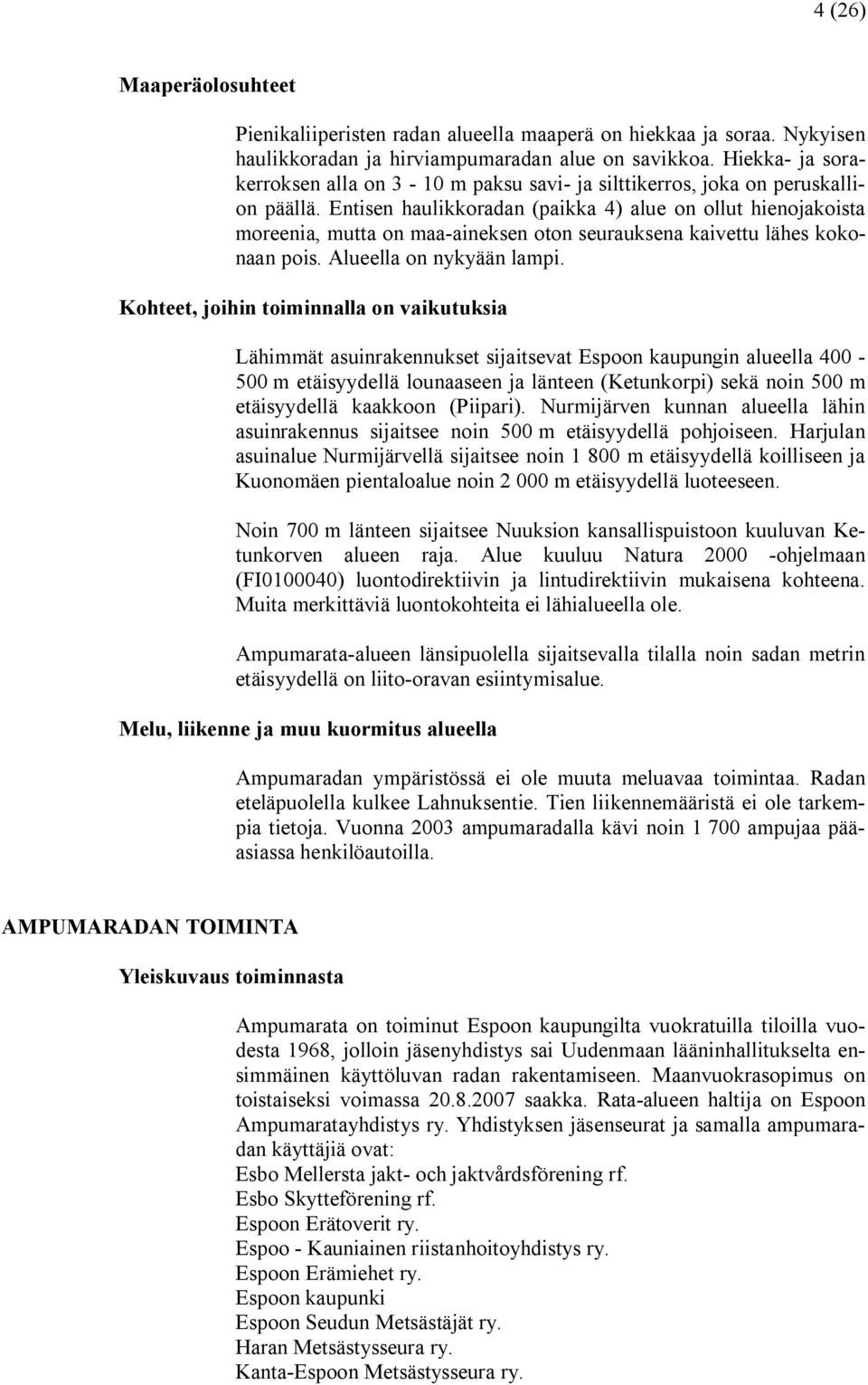 Entisen haulikkoradan (paikka 4) alue on ollut hienojakoista moreenia, mutta on maa aineksen oton seurauksena kaivettu lähes kokonaan pois. Alueella on nykyään lampi.