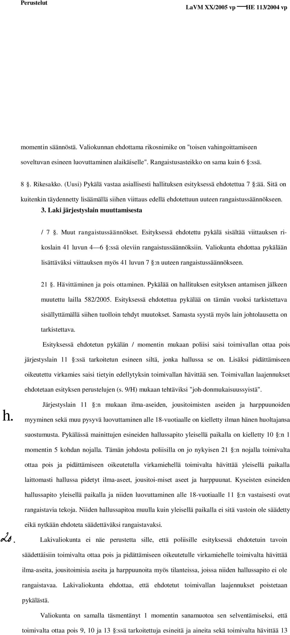 Sitä on kuitenkin täydennetty lisäämällä siihen viittaus edellä ehdotettuun uuteen rangaistussäännökseen. 3. Laki järjestyslain muuttamisesta / 7. Muut rangaistussäännökset.