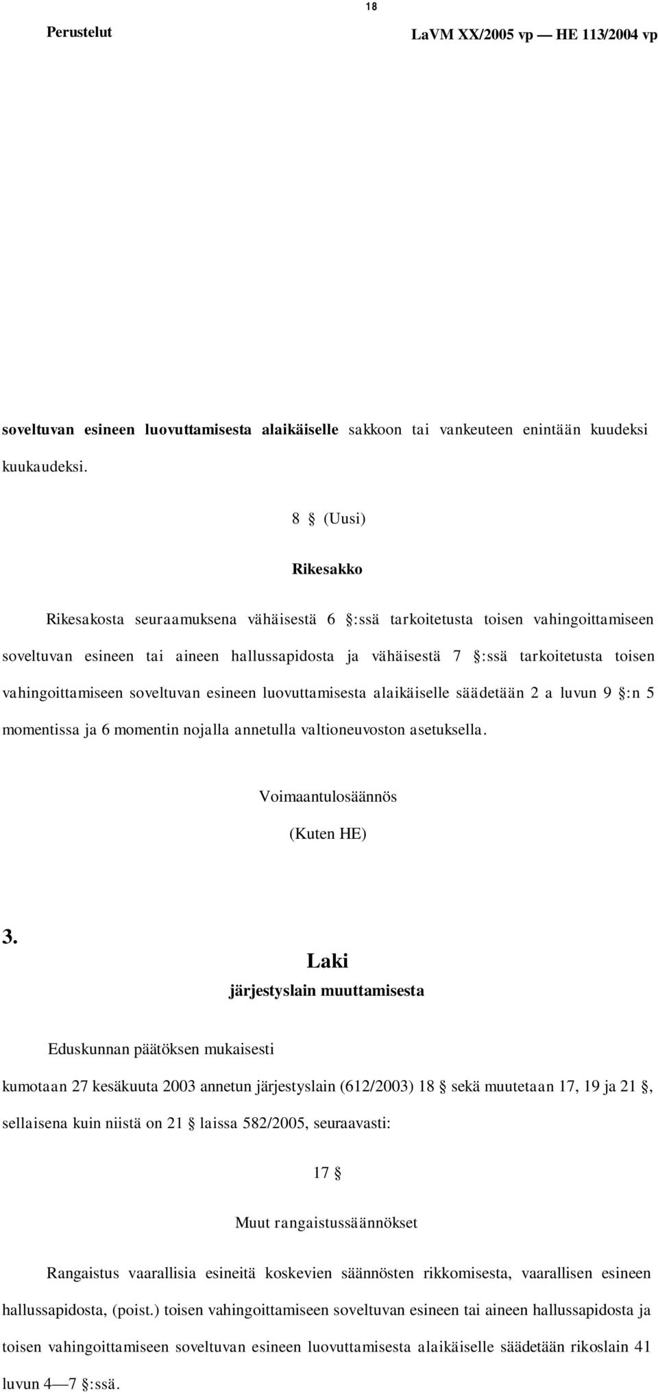 vahingoittamiseen soveltuvan esineen luovuttamisesta alaikäiselle säädetään 2 a luvun 9 :n 5 momentissa ja 6 momentin nojalla annetulla valtioneuvoston asetuksella. Voimaantulosäännös (Kuten HE) 3.