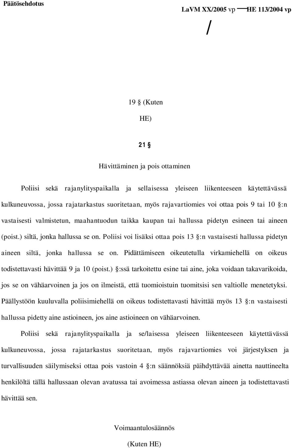 ) siltä, jonka hallussa se on. Poliisi voi lisäksi ottaa pois 13 :n vastaisesti hallussa pidetyn aineen siltä, jonka hallussa se on.