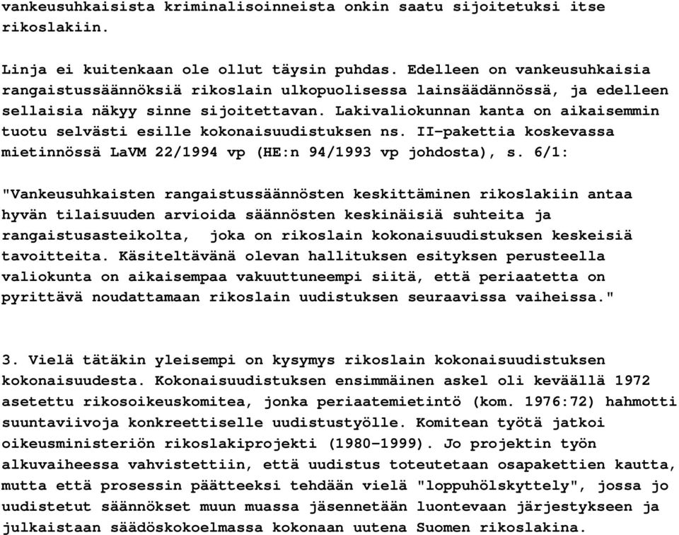 Lakivaliokunnan kanta on aikaisemmin tuotu selvästi esille kokonaisuudistuksen ns. II-pakettia koskevassa mietinnössä LaVM 22/1994 vp (HE:n 94/1993 vp johdosta), s.