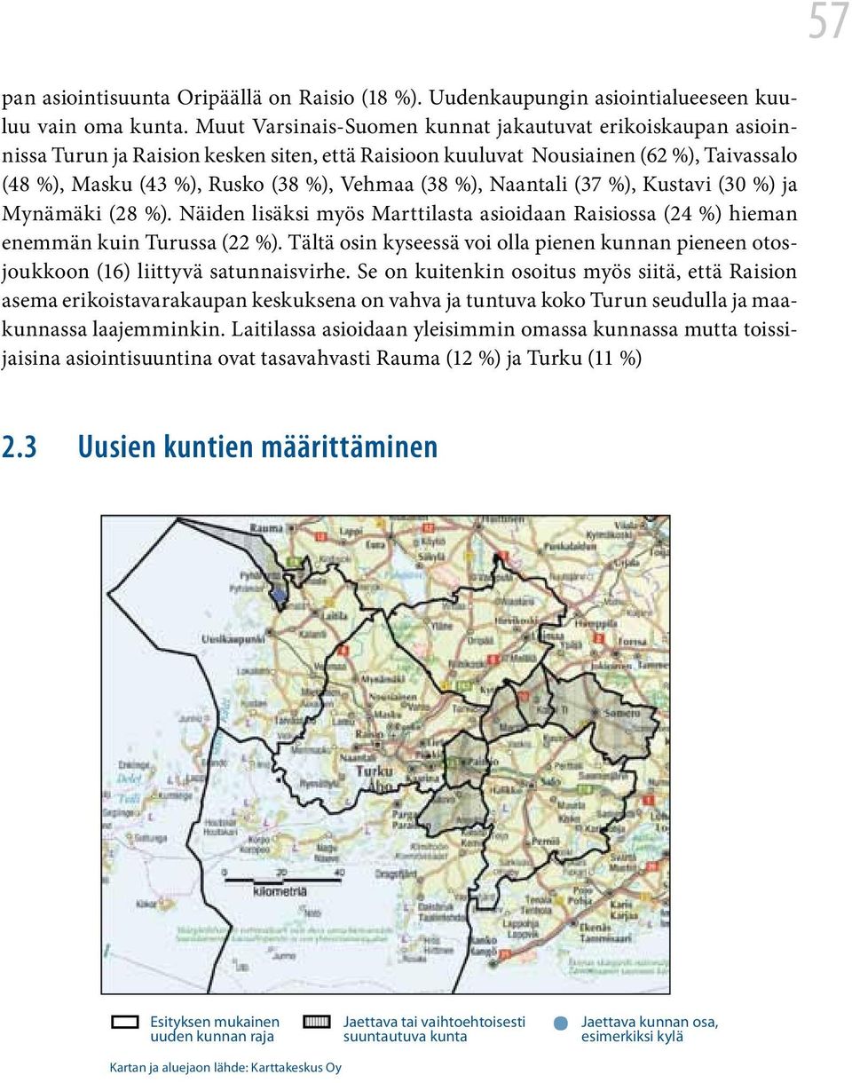 %), Naantali (37 %), Kustavi (30 %) ja Mynämäki (28 %). Näiden lisäksi myös Marttilasta asioidaan Raisiossa (24 %) hieman enemmän kuin Turussa (22 %).