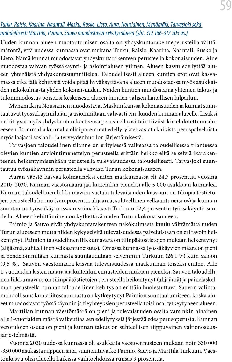 Nämä kunnat muodostavat yhdyskuntarakenteen perusteella kokonaisuuden. Alue muodostaa vahvan työssäkäynti- ja asiointialueen ytimen. Alueen kasvu edellyttää alueen yhtenäistä yhdyskuntasuunnittelua.