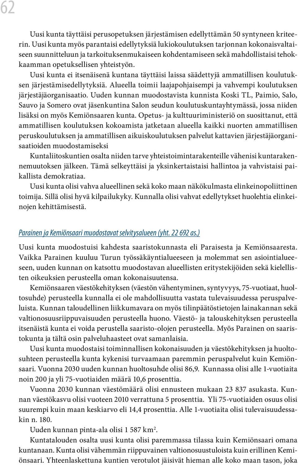 Uusi kunta ei itsenäisenä kuntana täyttäisi laissa säädettyjä ammatillisen koulutuksen järjestämisedellytyksiä. Alueella toimii laajapohjaisempi ja vahvempi koulutuksen järjestäjäorganisaatio.