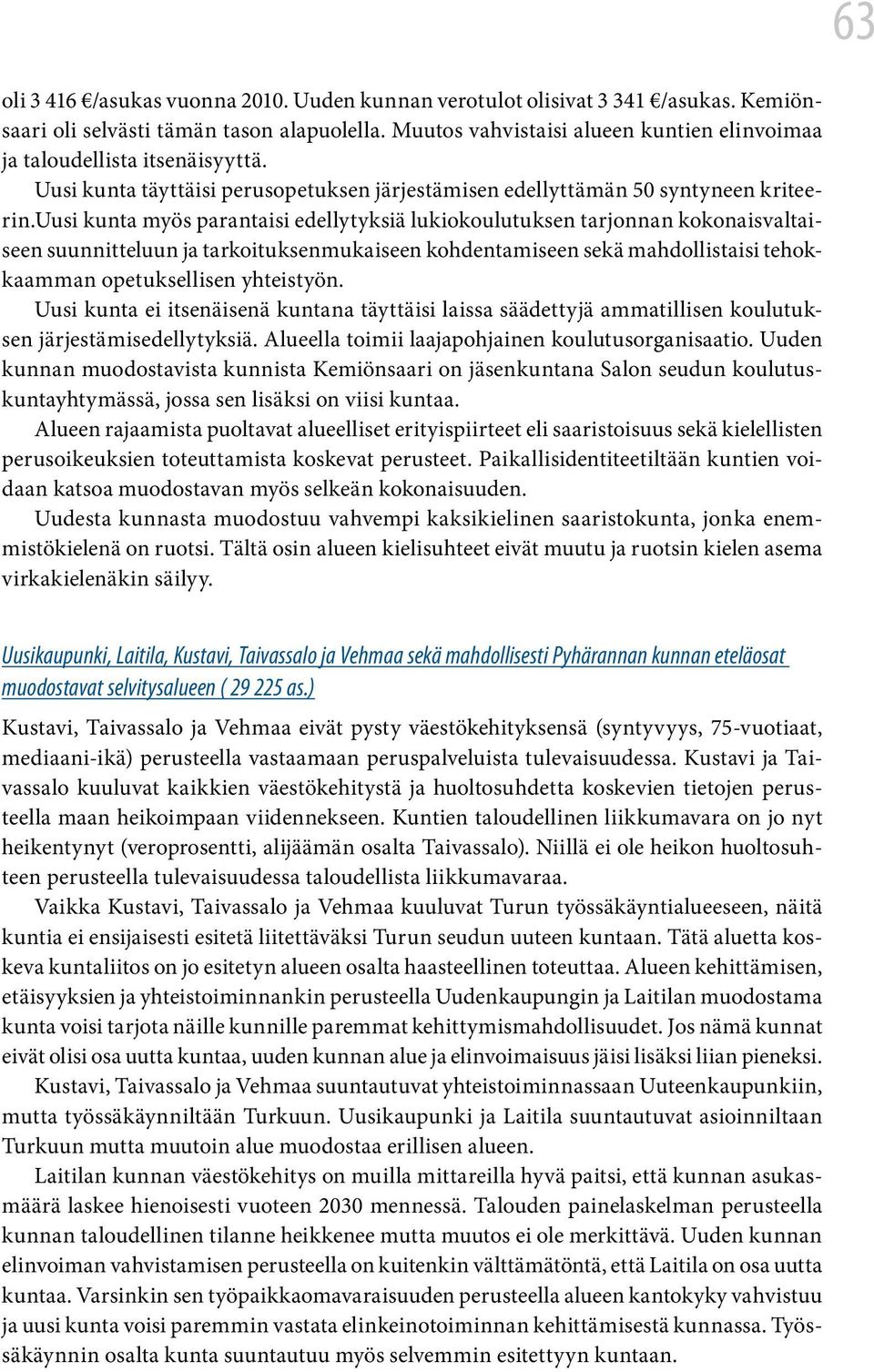 uusi kunta myös parantaisi edellytyksiä lukiokoulutuksen tarjonnan kokonaisvaltaiseen suunnitteluun ja tarkoituksenmukaiseen kohdentamiseen sekä mahdollistaisi tehokkaamman opetuksellisen yhteistyön.