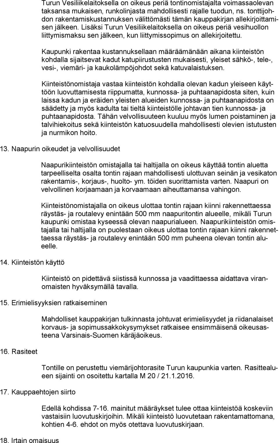 Lisäksi Turun Vesiliikelaitoksella on oikeus periä vesihuollon liittymismaksu sen jälkeen, kun liittymissopimus on allekirjoitettu.