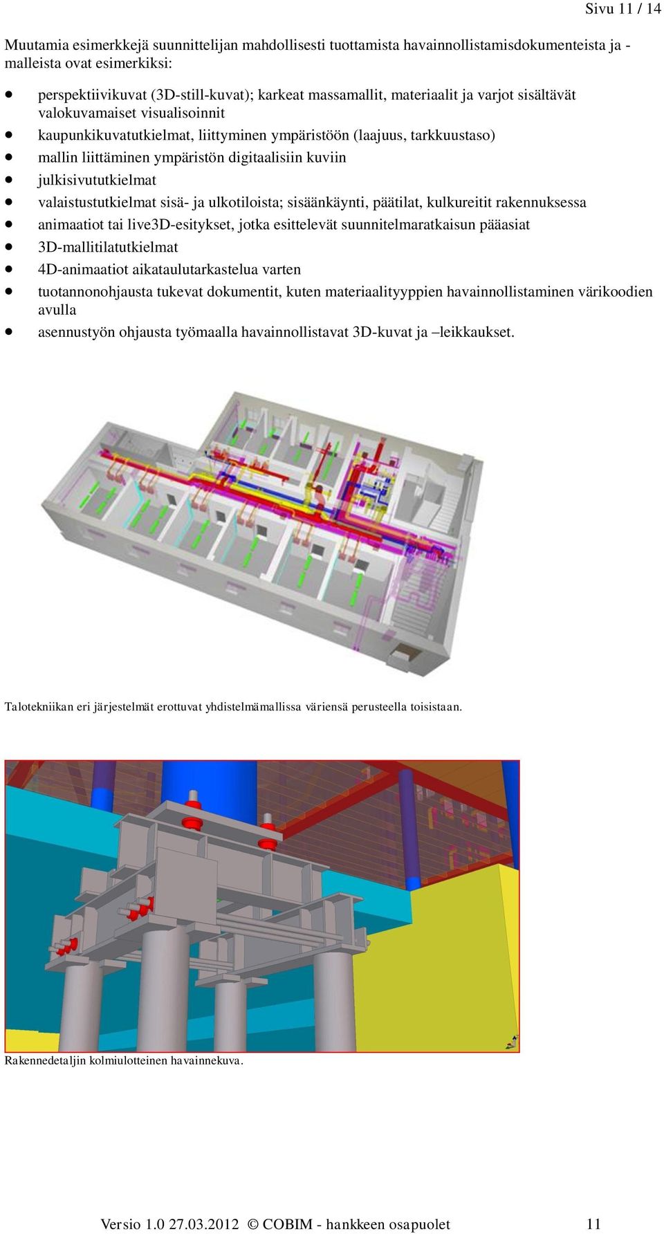 julkisivututkielmat valaistustutkielmat sisä- ja ulkotiloista; sisäänkäynti, päätilat, kulkureitit rakennuksessa animaatiot tai live3d-esitykset, jotka esittelevät suunnitelmaratkaisun pääasiat