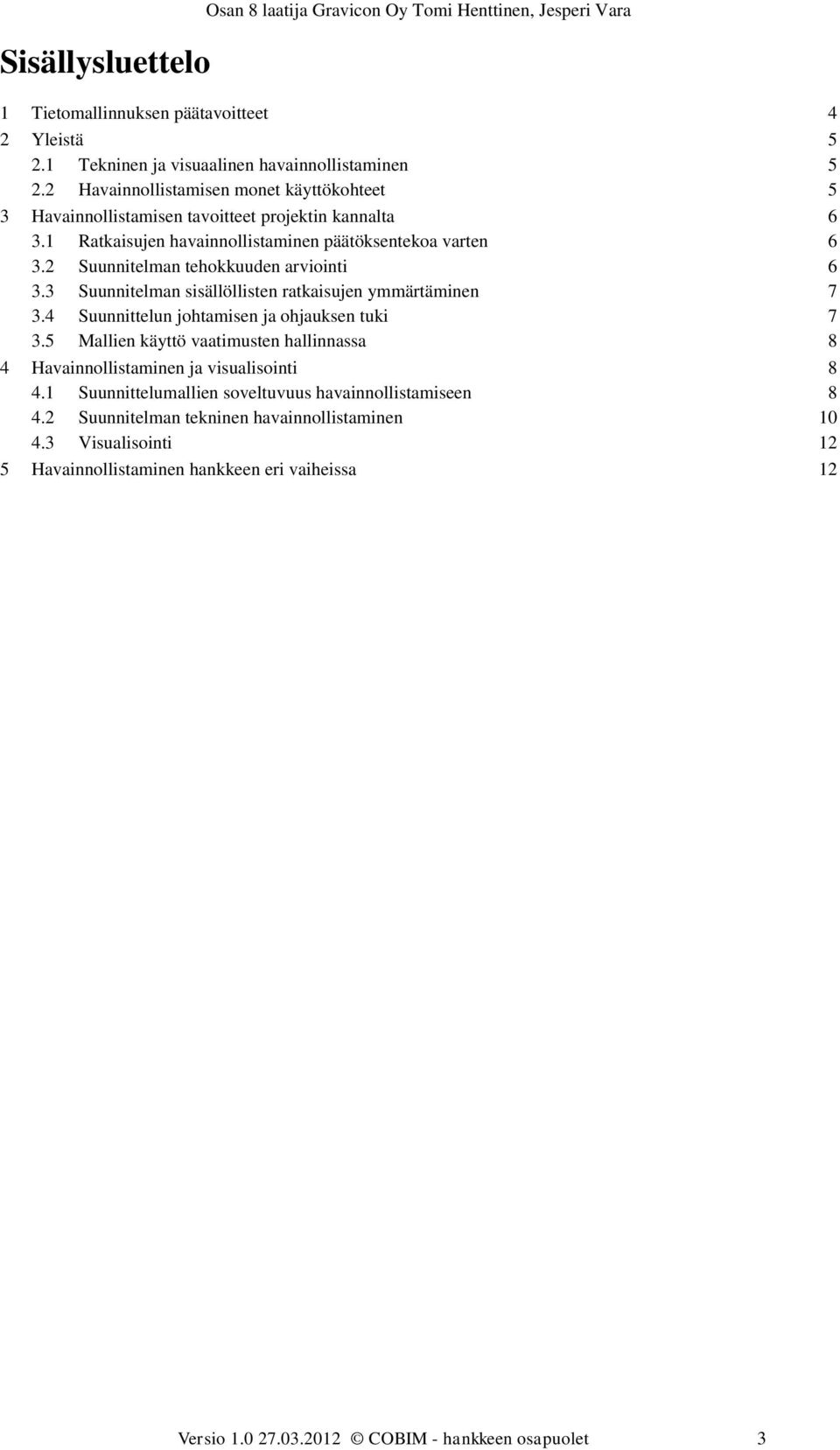 2 Suunnitelman tehokkuuden arviointi 6 3.3 Suunnitelman sisällöllisten ratkaisujen ymmärtäminen 7 3.4 Suunnittelun johtamisen ja ohjauksen tuki 7 3.