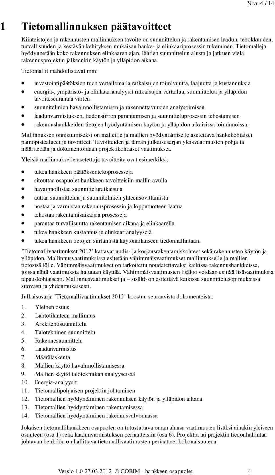 Tietomalleja hyödynnetään koko rakennuksen elinkaaren ajan, lähtien suunnittelun alusta ja jatkuen vielä rakennusprojektin jälkeenkin käytön ja ylläpidon aikana.