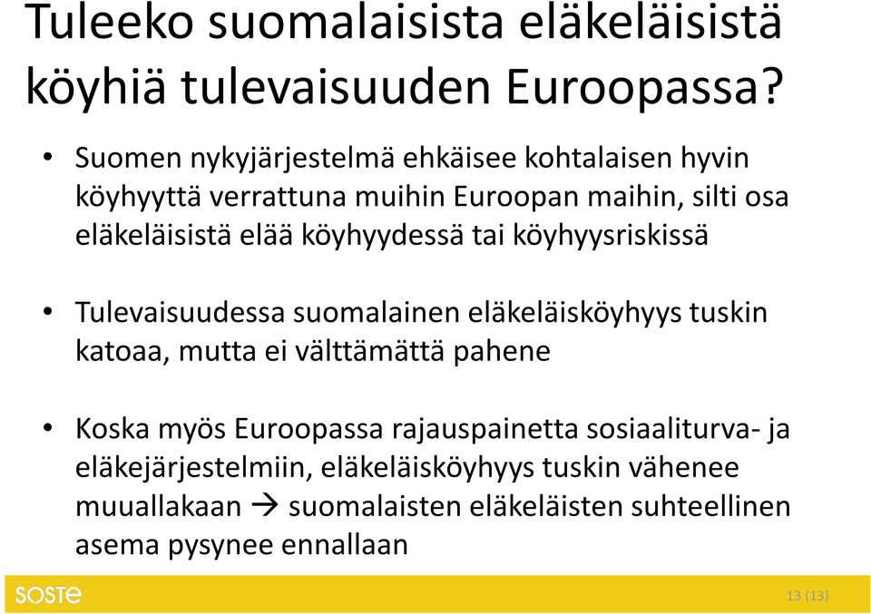 köyhyydessä tai köyhyysriskissä Tulevaisuudessa suomalainen eläkeläisköyhyys tuskin katoaa, mutta ei välttämättä pahene Koska