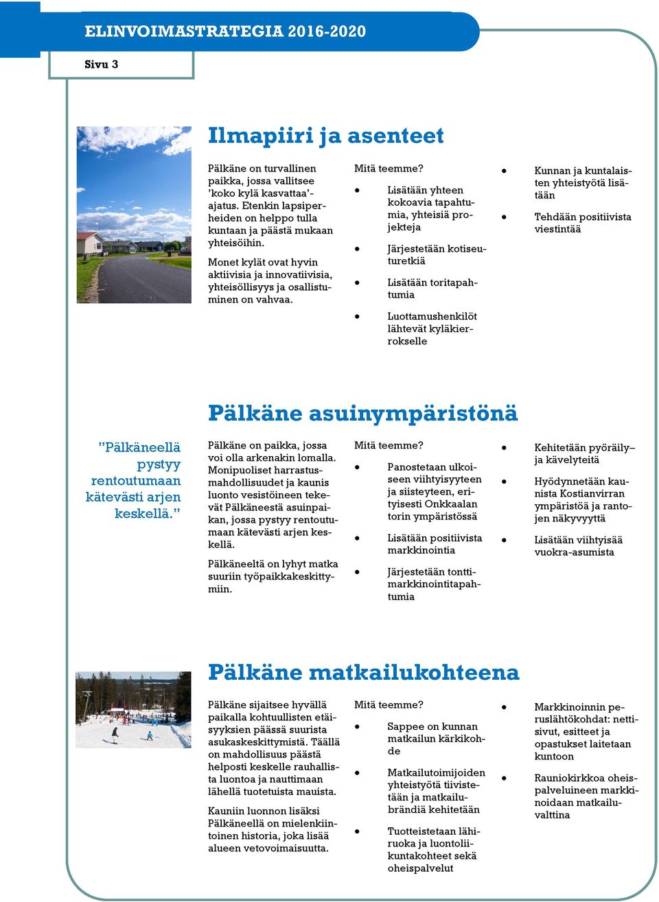 Lisätään yhteen kokoavia tapahtumia, yhteisiä projekteja Järjestetään kotiseuturetkiä Lisätään toritapahtumia Luottamushenkilöt lähtevät kyläkierrokselle Kunnan ja kuntalaisten yhteistyötä lisätään