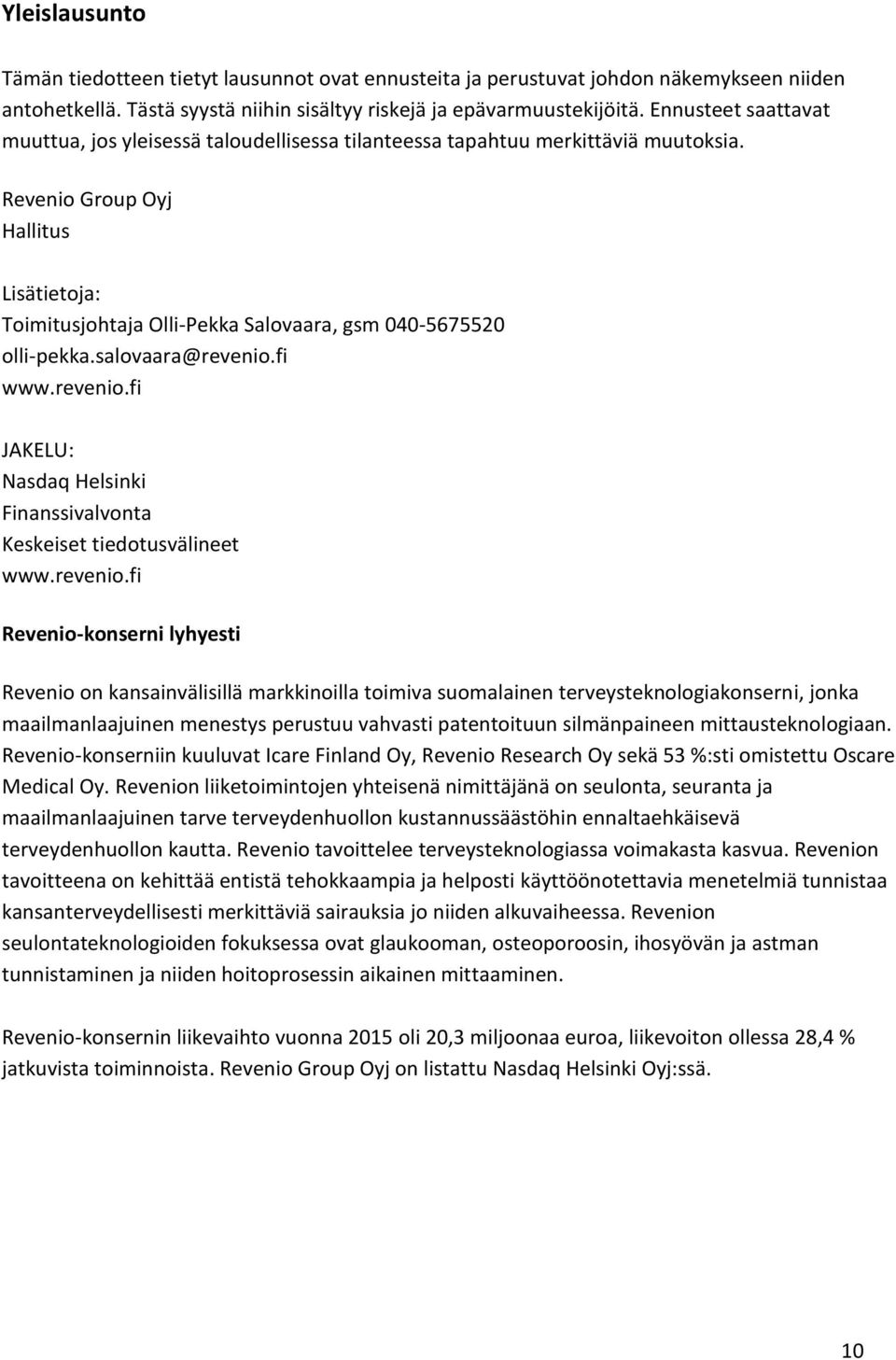 Revenio Group Oyj Hallitus Lisätietoja: Toimitusjohtaja Olli-Pekka Salovaara, gsm 040-5675520 olli-pekka.salovaara@revenio.fi www.revenio.fi JAKELU: Nasdaq Helsinki Finanssivalvonta Keskeiset tiedotusvälineet www.