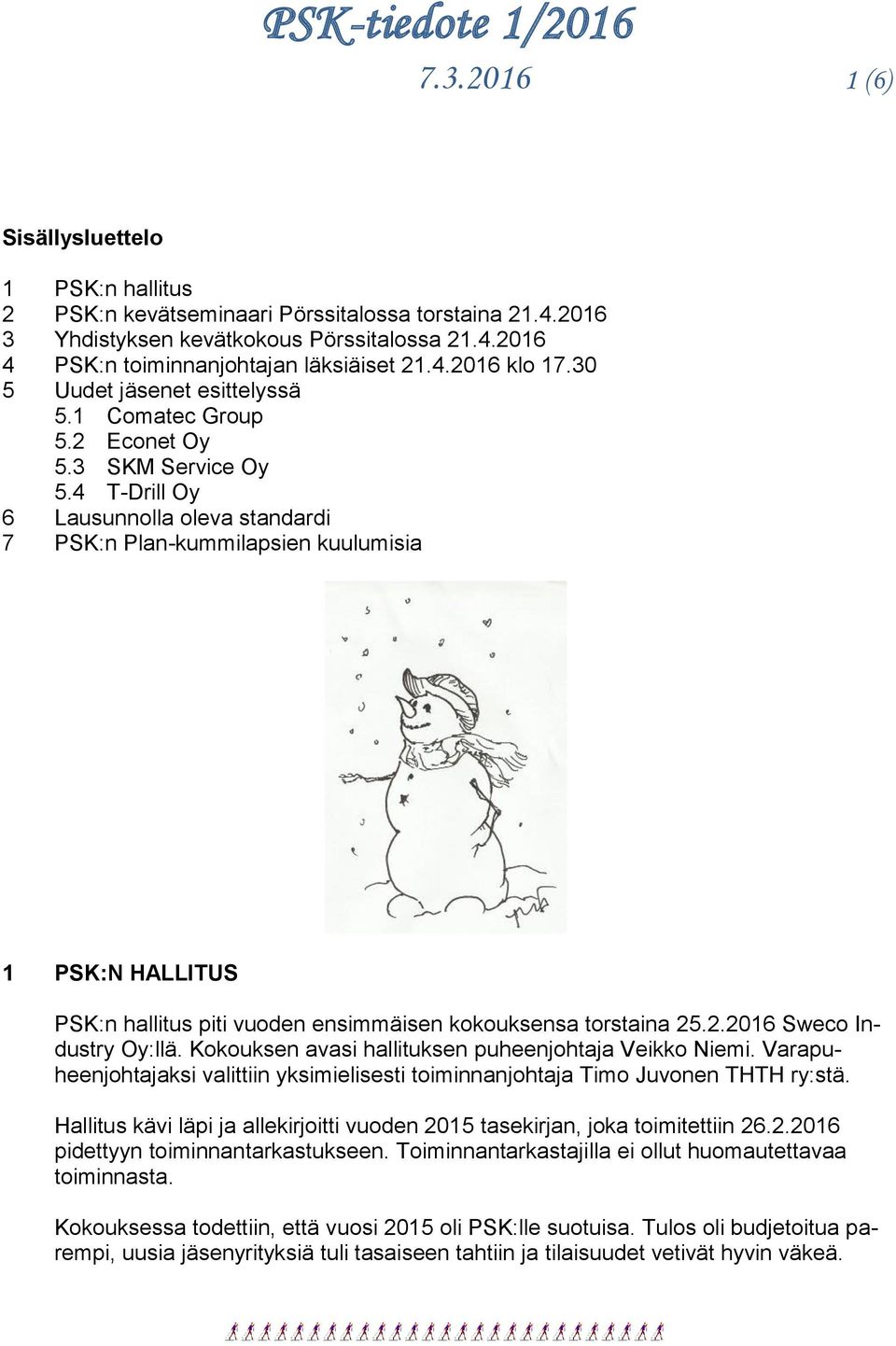 4 T-Drill Oy 6 Lausunnolla oleva standardi 7 PSK:n Plan-kummilapsien kuulumisia 1 PSK:N HALLITUS PSK:n hallitus piti vuoden ensimmäisen kokouksensa torstaina 25.2.2016 Sweco Industry Oy:llä.